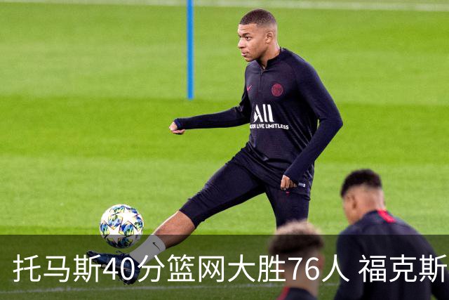 托马斯40分篮网大胜76人 福克斯41分国王屠牛